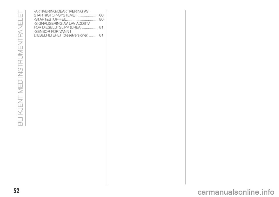 FIAT DUCATO 2018  Drift- og vedlikeholdshåndbok (in Norwegian) -AKTIVERING/DEAKTIVERING AV
START&STOP-SYSTEMET .................. 80
-START&STOP-FEIL ............................ 80
-SIGNALISERING AV LAV ADDITIV
FOR DIESELUTSLIPP (UREA) .............. 81
-SENSOR 
