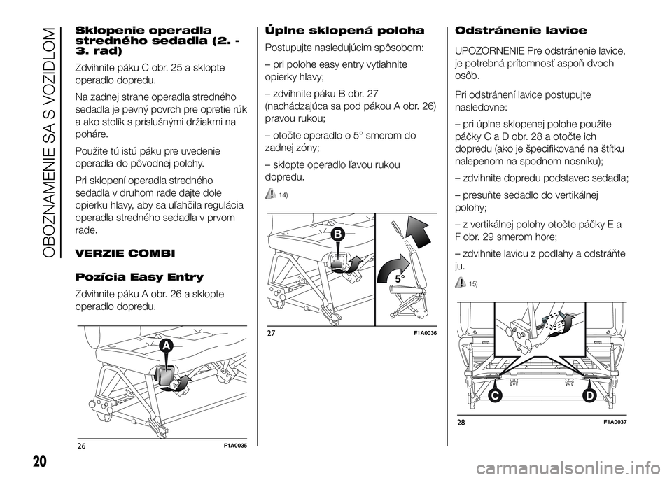 FIAT DUCATO 2017  Návod na použitie a údržbu (in Slovakian) Sklopenie operadla
stredného sedadla (2. -
3. rad)
Zdvihnite páku C obr. 25 a sklopte
operadlo dopredu.
Na zadnej strane operadla stredného
sedadla je pevný povrch pre opretie rúk
a ako stolík s