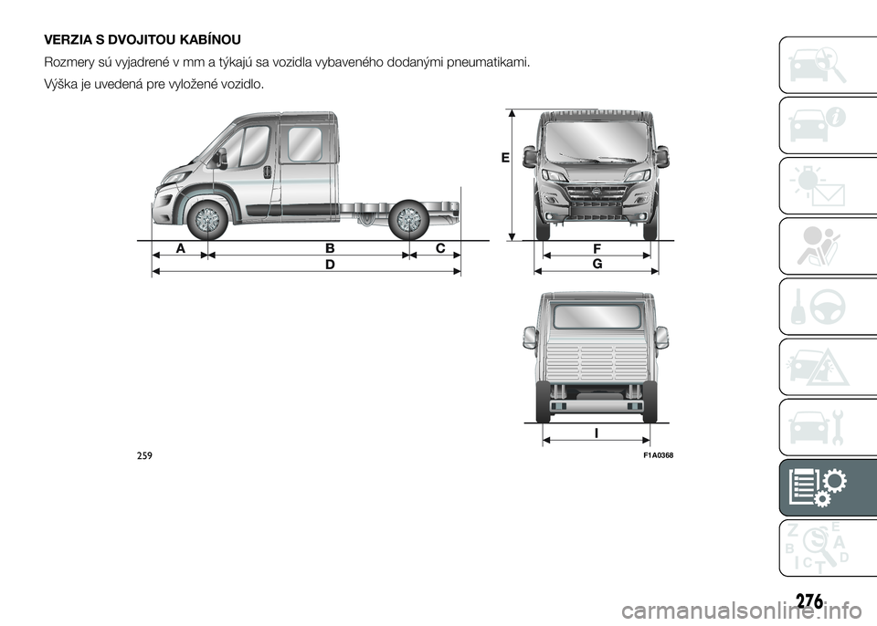 FIAT DUCATO 2016  Návod na použitie a údržbu (in Slovakian) VERZIA S DVOJITOU KABÍNOU
Rozmery sú vyjadrené v mm a týkajú sa vozidla vybaveného dodanými pneumatikami.
Výška je uvedená pre vyložené vozidlo.
259F1A0368
276 