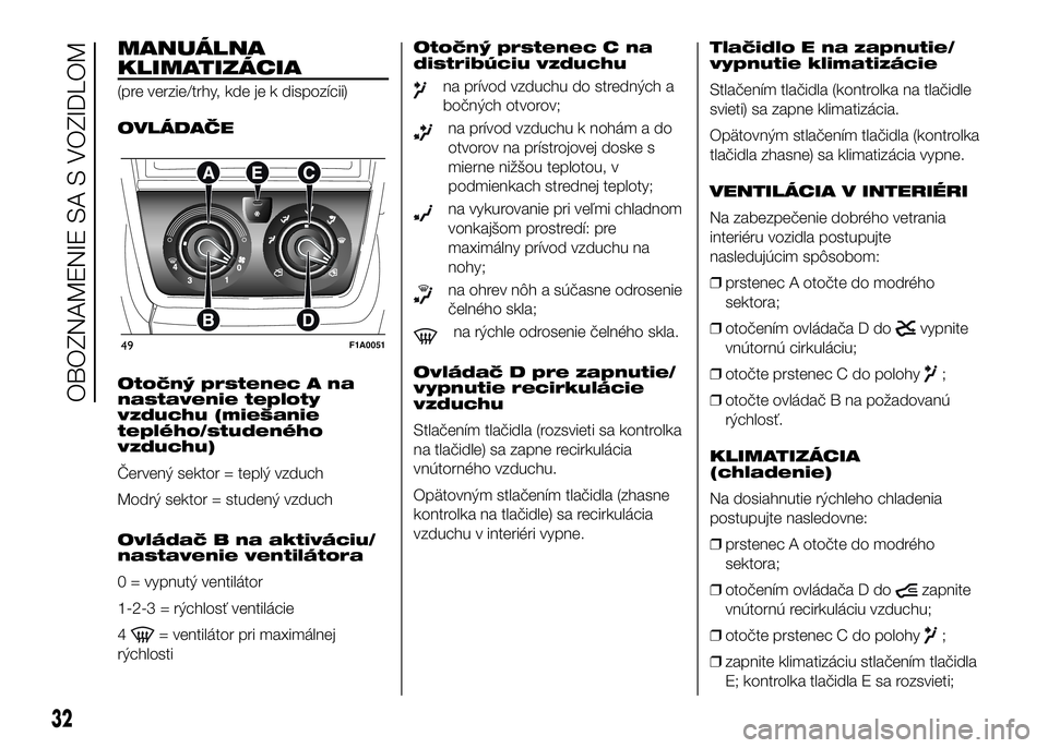FIAT DUCATO 2017  Návod na použitie a údržbu (in Slovakian) MANUÁLNA
KLIMATIZÁCIA
(pre verzie/trhy, kde je k dispozícii)
OVLÁDAČE
Otočný prstenec A na
nastavenie teploty
vzduchu (miešanie
teplého/studeného
vzduchu)
Červený sektor = teplý vzduch
Mo