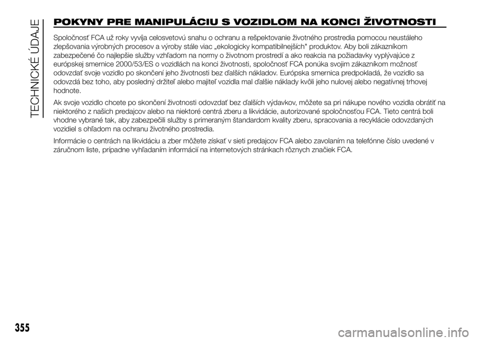 FIAT DUCATO 2017 Návod na použitie a údržbu (in Slovakian) POKYNY PRE MANIPULÁCIU S VOZIDLOM NA KONCI ŽIVOTNOSTI
Spoločnosť FCA už roky vyvíja celosvetovú snahu o ochranu a rešpektovanie životného prostredia pomocou neustáleho
zlepšovania výrobn FIAT DUCATO 2017 Návod na použitie a údržbu (in Slovakian) POKYNY PRE MANIPULÁCIU S VOZIDLOM NA KONCI ŽIVOTNOSTI
Spoločnosť FCA už roky vyvíja celosvetovú snahu o ochranu a rešpektovanie životného prostredia pomocou neustáleho
zlepšovania výrobn