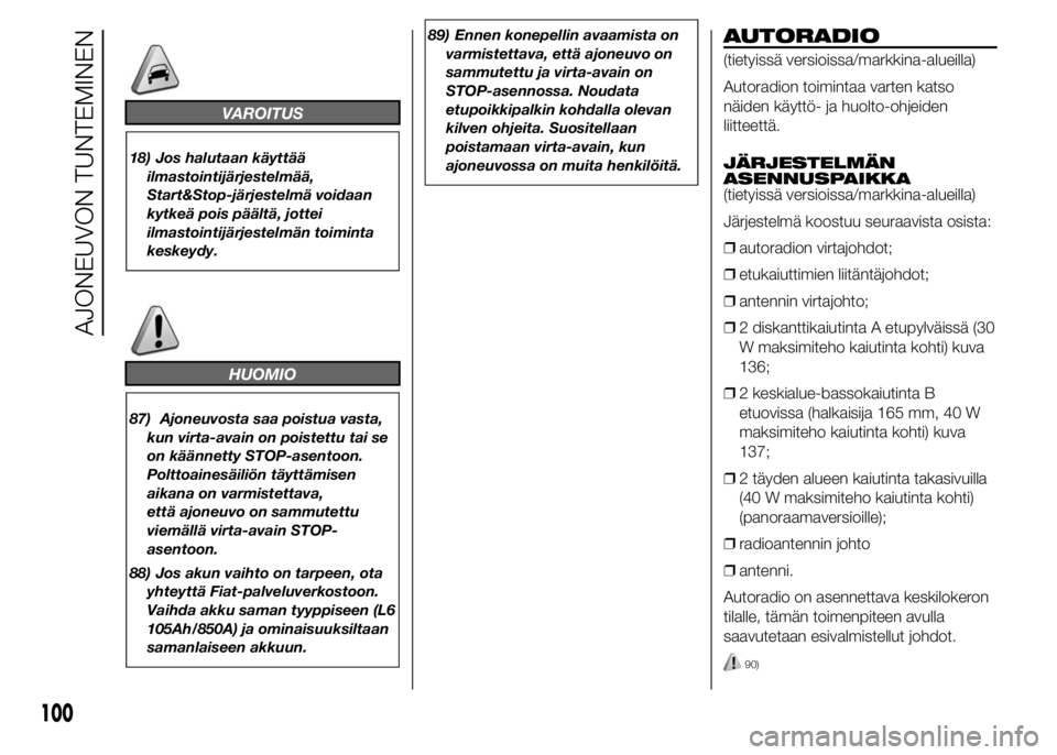 FIAT DUCATO 2017  Käyttö- ja huolto-ohjekirja (in in Finnish) VAROITUS
18) Jos halutaan käyttää
ilmastointijärjestelmää,
Start&Stop-järjestelmä voidaan
kytkeä pois päältä, jottei
ilmastointijärjestelmän toiminta
keskeydy.
HUOMIO
87) Ajoneuvosta saa