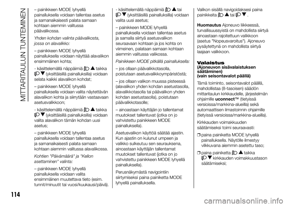 FIAT DUCATO 2016 Käyttö- ja huolto-ohjekirja (in in Finnish) – painikkeen MODE lyhyellä
painalluksella voidaan tallentaa asetus
ja samanaikaisesti palata samaan
kohtaan aiemmin valitussa
päävalikossa.
Yhden kohdan valinta päävalikosta,
jossa on alavalikk FIAT DUCATO 2016 Käyttö- ja huolto-ohjekirja (in in Finnish) – painikkeen MODE lyhyellä
painalluksella voidaan tallentaa asetus
ja samanaikaisesti palata samaan
kohtaan aiemmin valitussa
päävalikossa.
Yhden kohdan valinta päävalikosta,
jossa on alavalikk