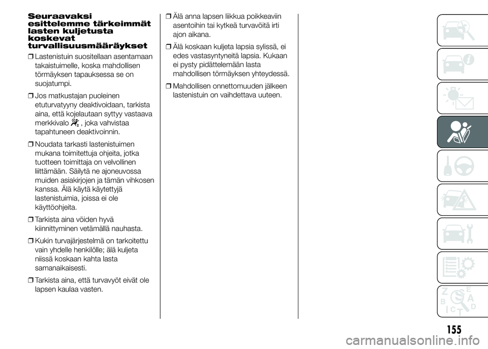 FIAT DUCATO 2016 Käyttö- ja huolto-ohjekirja (in in Finnish) Seuraavaksi
esittelemme tärkeimmät
lasten kuljetusta
koskevat
turvallisuusmääräykset
❒Lastenistuin suositellaan asentamaan
takaistuimelle, koska mahdollisen
törmäyksen tapauksessa se on
suoja FIAT DUCATO 2016 Käyttö- ja huolto-ohjekirja (in in Finnish) Seuraavaksi
esittelemme tärkeimmät
lasten kuljetusta
koskevat
turvallisuusmääräykset
❒Lastenistuin suositellaan asentamaan
takaistuimelle, koska mahdollisen
törmäyksen tapauksessa se on
suoja