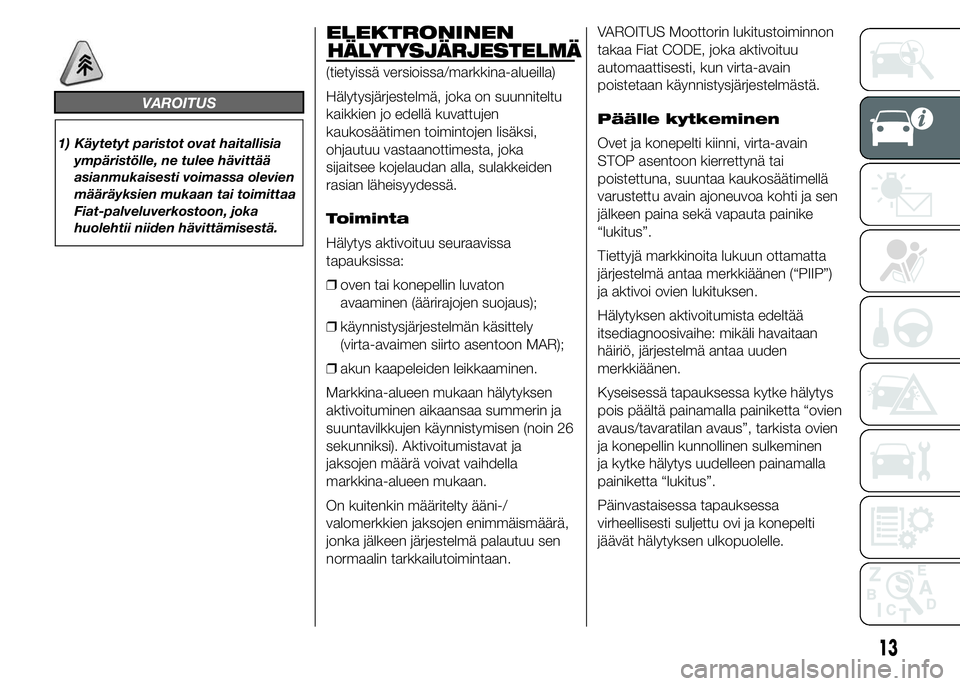 FIAT DUCATO 2016  Käyttö- ja huolto-ohjekirja (in in Finnish) VAROITUS
1) Käytetyt paristot ovat haitallisia
ympäristölle, ne tulee hävittää
asianmukaisesti voimassa olevien
määräyksien mukaan tai toimittaa
Fiat-palveluverkostoon, joka
huolehtii niiden 