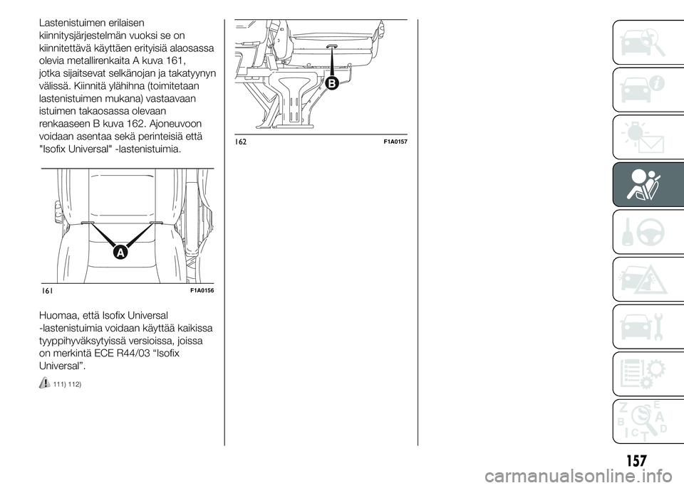 FIAT DUCATO 2017  Käyttö- ja huolto-ohjekirja (in in Finnish) Lastenistuimen erilaisen
kiinnitysjärjestelmän vuoksi se on
kiinnitettävä käyttäen erityisiä alaosassa
olevia metallirenkaita A kuva 161,
jotka sijaitsevat selkänojan ja takatyynyn
välissä. 
