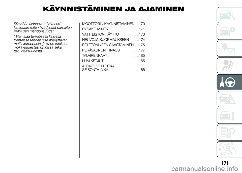 FIAT DUCATO 2016 Käyttö- ja huolto-ohjekirja (in in Finnish) KÄYNNISTÄMINEN JA AJAMINEN
Siirrytään ajoneuvon "ytimeen":
katsotaan miten hyödyntää parhaiten
kaikki sen mahdollisuudet.
Miten ajaa turvallisesti kaikissa
tilanteissa tehden siitä mie FIAT DUCATO 2016 Käyttö- ja huolto-ohjekirja (in in Finnish) KÄYNNISTÄMINEN JA AJAMINEN
Siirrytään ajoneuvon "ytimeen":
katsotaan miten hyödyntää parhaiten
kaikki sen mahdollisuudet.
Miten ajaa turvallisesti kaikissa
tilanteissa tehden siitä mie