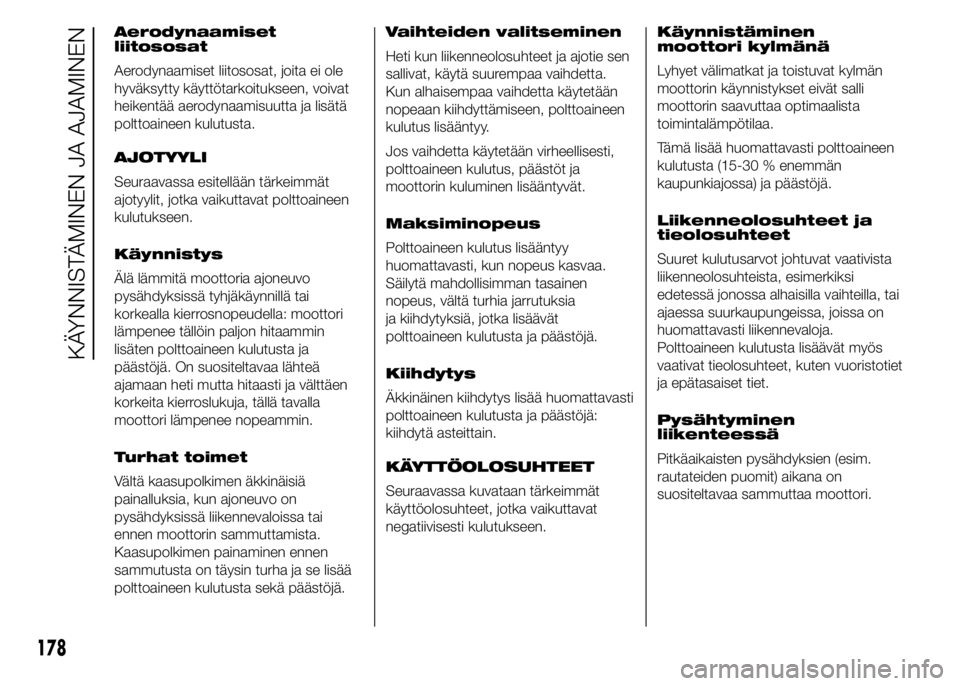 FIAT DUCATO 2016 Käyttö- ja huolto-ohjekirja (in in Finnish) Aerodynaamiset
liitososat
Aerodynaamiset liitososat, joita ei ole
hyväksytty käyttötarkoitukseen, voivat
heikentää aerodynaamisuutta ja lisätä
polttoaineen kulutusta.
AJOTYYLI
Seuraavassa esite FIAT DUCATO 2016 Käyttö- ja huolto-ohjekirja (in in Finnish) Aerodynaamiset
liitososat
Aerodynaamiset liitososat, joita ei ole
hyväksytty käyttötarkoitukseen, voivat
heikentää aerodynaamisuutta ja lisätä
polttoaineen kulutusta.
AJOTYYLI
Seuraavassa esite