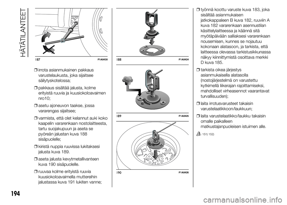 FIAT DUCATO 2016 Käyttö- ja huolto-ohjekirja (in in Finnish) ❒irrota asianmukainen pakkaus
varustelaukusta, joka sijaitsee
säilytyskotelossa;
❒pakkaus sisältää jalusta, kolme
erityistä ruuvia ja kuusiokoloavaimen
nro10;
❒asetu ajoneuvon taakse, jossa FIAT DUCATO 2016 Käyttö- ja huolto-ohjekirja (in in Finnish) ❒irrota asianmukainen pakkaus
varustelaukusta, joka sijaitsee
säilytyskotelossa;
❒pakkaus sisältää jalusta, kolme
erityistä ruuvia ja kuusiokoloavaimen
nro10;
❒asetu ajoneuvon taakse, jossa