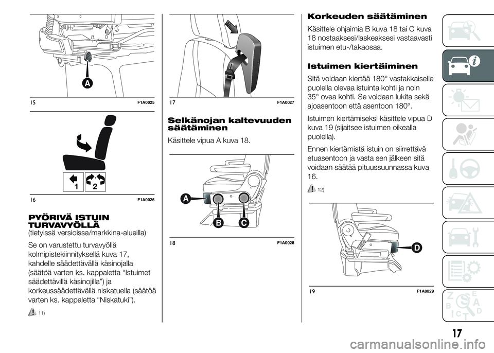 FIAT DUCATO 2016  Käyttö- ja huolto-ohjekirja (in in Finnish) PYÖRIVÄ ISTUIN
TURVAVYÖLLÄ
(tietyissä versioissa/markkina-alueilla)
Se on varustettu turvavyöllä
kolmipistekiinnityksellä kuva 17,
kahdelle säädettävällä käsinojalla
(säätöä varten k