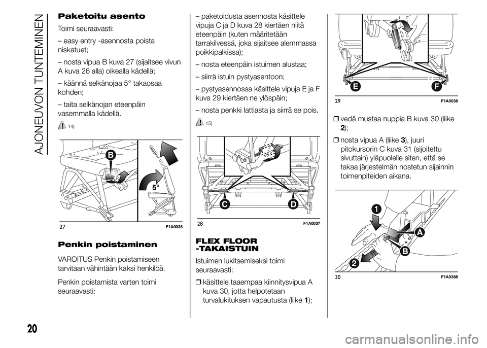 FIAT DUCATO 2017  Käyttö- ja huolto-ohjekirja (in in Finnish) Paketoitu asento
Toimi seuraavasti:
– easy entry -asennosta poista
niskatuet;
– nosta vipua B kuva 27 (sijaitsee vivun
A kuva 26 alla) oikealla kädellä;
– käännä selkänojaa 5° takaosaa
ko