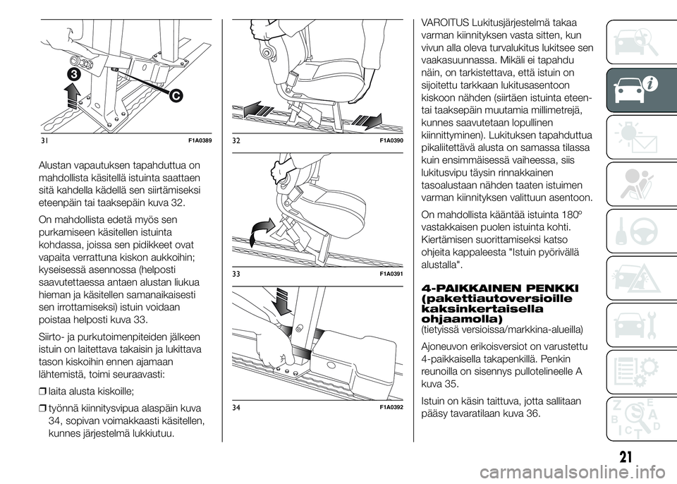 FIAT DUCATO 2016 Käyttö- ja huolto-ohjekirja (in in Finnish) Alustan vapautuksen tapahduttua on
mahdollista käsitellä istuinta saattaen
sitä kahdella kädellä sen siirtämiseksi
eteenpäin tai taaksepäin kuva 32.
On mahdollista edetä myös sen
purkamiseen FIAT DUCATO 2016 Käyttö- ja huolto-ohjekirja (in in Finnish) Alustan vapautuksen tapahduttua on
mahdollista käsitellä istuinta saattaen
sitä kahdella kädellä sen siirtämiseksi
eteenpäin tai taaksepäin kuva 32.
On mahdollista edetä myös sen
purkamiseen