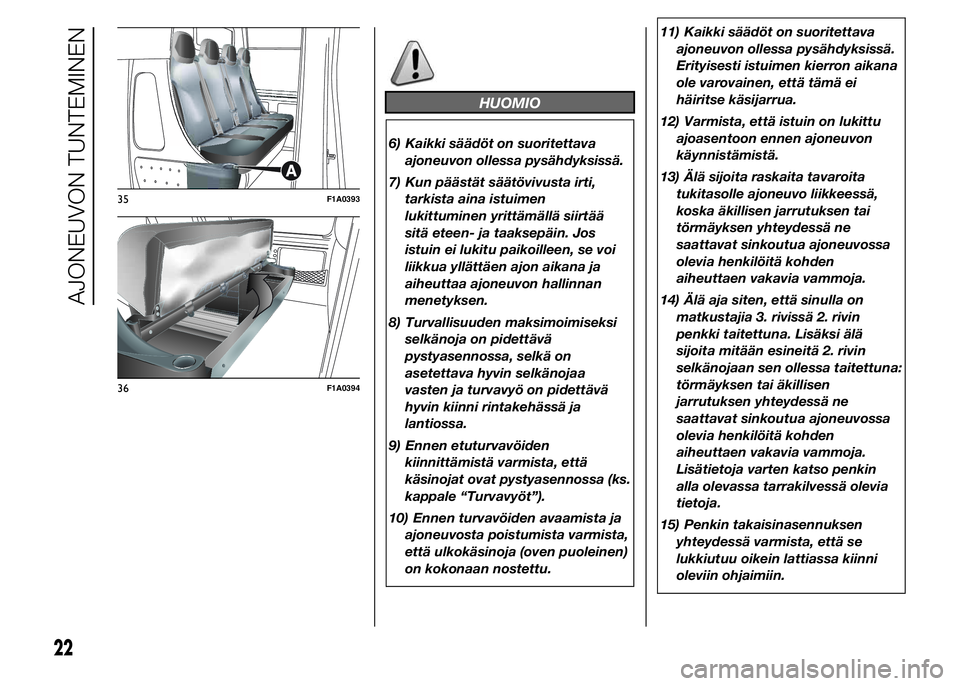 FIAT DUCATO 2016  Käyttö- ja huolto-ohjekirja (in in Finnish) HUOMIO
6) Kaikki säädöt on suoritettava
ajoneuvon ollessa pysähdyksissä.
7) Kun päästät säätövivusta irti,
tarkista aina istuimen
lukittuminen yrittämällä siirtää
sitä eteen- ja taaks