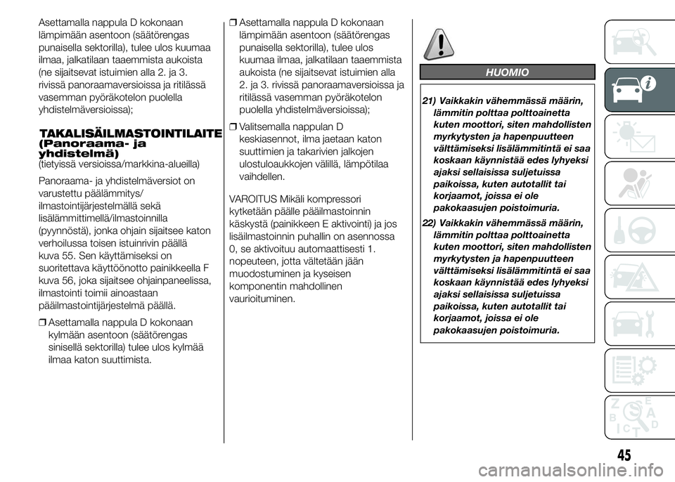 FIAT DUCATO 2017  Käyttö- ja huolto-ohjekirja (in in Finnish) Asettamalla nappula D kokonaan
lämpimään asentoon (säätörengas
punaisella sektorilla), tulee ulos kuumaa
ilmaa, jalkatilaan taaemmista aukoista
(ne sijaitsevat istuimien alla 2. ja 3.
rivissä p