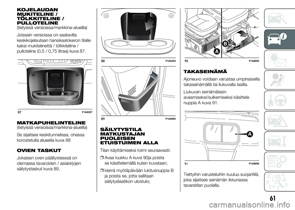 FIAT DUCATO 2016  Käyttö- ja huolto-ohjekirja (in in Finnish) KOJELAUDAN
MUKITELINE /
TÖLKKITELINE /
PULLOTELINE
(tietyissä versioissa/markkina-alueilla)
Joissain versioissa on saatavilla
keskikojelautaan hansikaslokeron tilalle
kaksi mukitelinettä / tölkkit