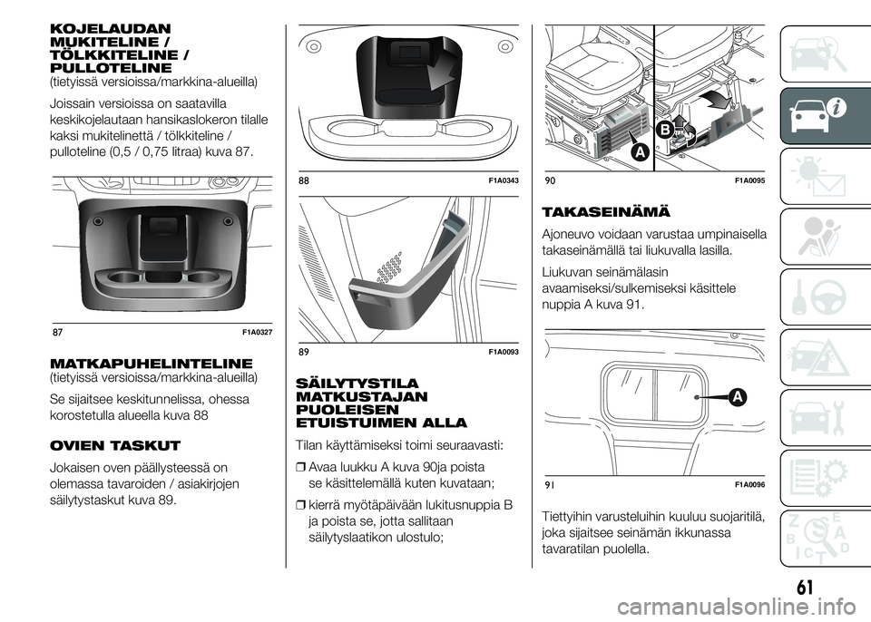 FIAT DUCATO 2017  Käyttö- ja huolto-ohjekirja (in in Finnish) KOJELAUDAN
MUKITELINE /
TÖLKKITELINE /
PULLOTELINE
(tietyissä versioissa/markkina-alueilla)
Joissain versioissa on saatavilla
keskikojelautaan hansikaslokeron tilalle
kaksi mukitelinettä / tölkkit