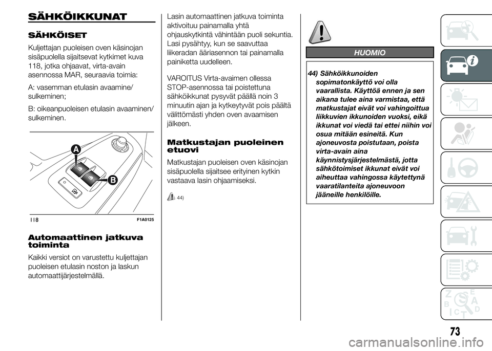 FIAT DUCATO 2015  Käyttö- ja huolto-ohjekirja (in in Finnish) SÄHKÖIKKUNAT
SÄHKÖISET
Kuljettajan puoleisen oven käsinojan
sisäpuolella sijaitsevat kytkimet kuva
118, jotka ohjaavat, virta-avain
asennossa MAR, seuraavia toimia:
A: vasemman etulasin avaamine