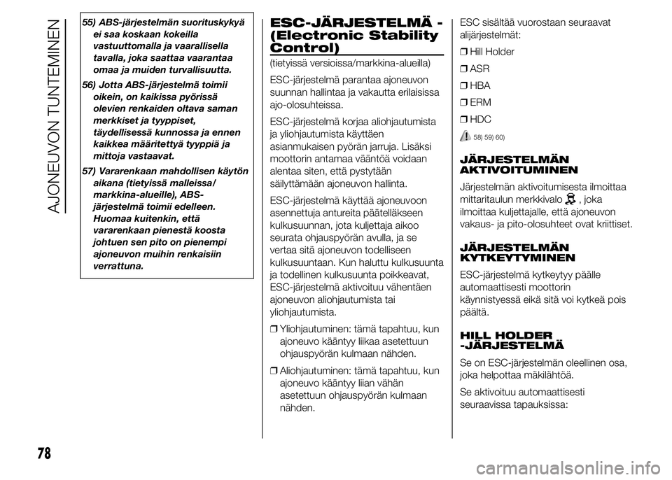 FIAT DUCATO 2016 Käyttö- ja huolto-ohjekirja (in in Finnish) 55) ABS-järjestelmän suorituskykyä
ei saa koskaan kokeilla
vastuuttomalla ja vaarallisella
tavalla, joka saattaa vaarantaa
omaa ja muiden turvallisuutta.
56) Jotta ABS-järjestelmä toimii
oikein, FIAT DUCATO 2016 Käyttö- ja huolto-ohjekirja (in in Finnish) 55) ABS-järjestelmän suorituskykyä
ei saa koskaan kokeilla
vastuuttomalla ja vaarallisella
tavalla, joka saattaa vaarantaa
omaa ja muiden turvallisuutta.
56) Jotta ABS-järjestelmä toimii
oikein,