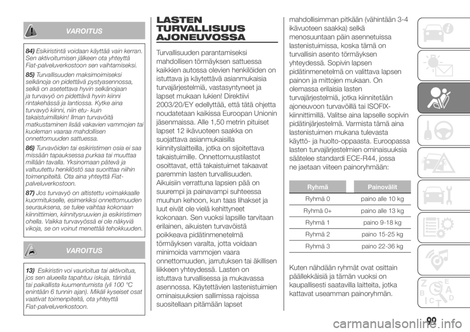 FIAT DUCATO 2018  Käyttö- ja huolto-ohjekirja (in in Finnish) VAROITUS
84)Esikiristintä voidaan käyttää vain kerran.
Sen aktivoitumisen jälkeen ota yhteyttä
Fiat-palveluverkostoon sen vaihtamiseksi.
85)Turvallisuuden maksimoimiseksi
selkänoja on pidettäv