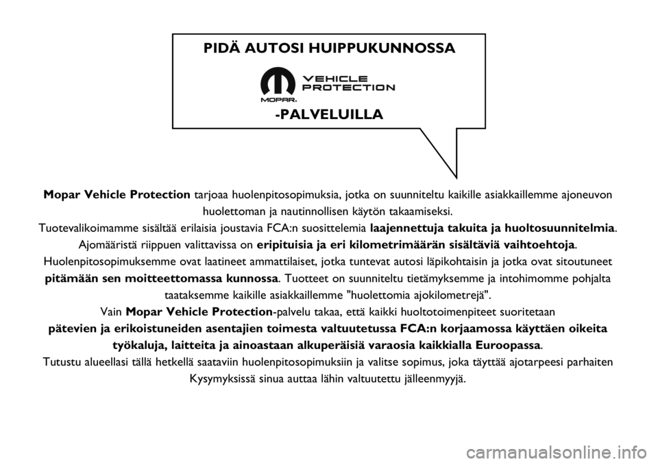 FIAT DUCATO 2018  Käyttö- ja huolto-ohjekirja (in in Finnish) Mopar Vehicle Protectiontarjoaa huolenpitosopimuksia, jotka on suunniteltu kaikille asiakkaillemme ajoneuvon
huolettoman ja nautinnollisen käytön takaamiseksi.
Tuotevalikoimamme sisältää erilaisi