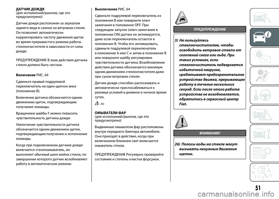 FIAT DUCATO 2016 Руководство по эксплуатации и техобслуживанию (in Russian) ДАТЧИК ДОЖДЯ
(для исполнений/рынков, где это
предусмотрено)
Датчик дождя расположен за зеркалом
заднего вида FIAT DUCATO 2016 Руководство по эксплуатации и техобслуживанию (in Russian) ДАТЧИК ДОЖДЯ
(для исполнений/рынков, где это
предусмотрено)
Датчик дождя расположен за зеркалом
заднего вида