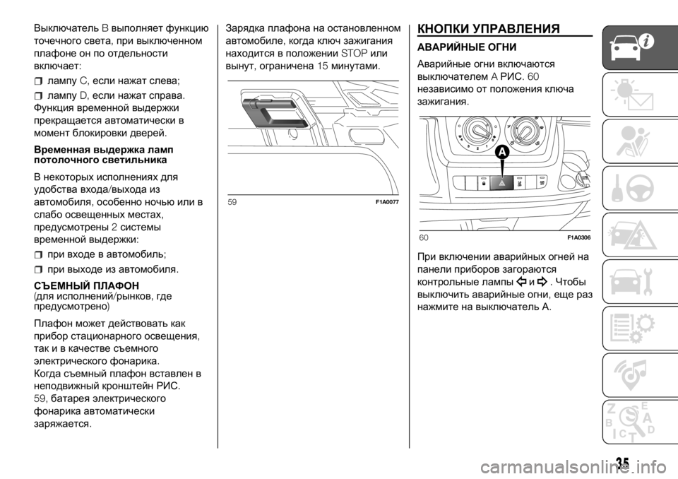 FIAT DUCATO 2018  Руководство по эксплуатации и техобслуживанию (in Russian) ВыключательBвыполняет функцию
точечного света,при выключенном
плафоне он по отдельности
включает:
лампуC,ес�