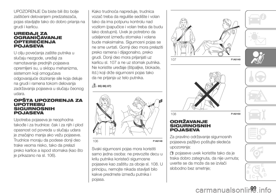 FIAT DUCATO 2018  Knjižica za upotrebu i održavanje (in Serbian) UPOZORENJE Da biste bili što bolje
zaštićeni delovanjem predzatezača,
pojas stavljajte tako do dobro prianja na
grudi i karlicu.
UREĐAJI ZA
OGRANIČAVANJE
OPTEREĆENJA
POJASEVA
U cilju povećanja