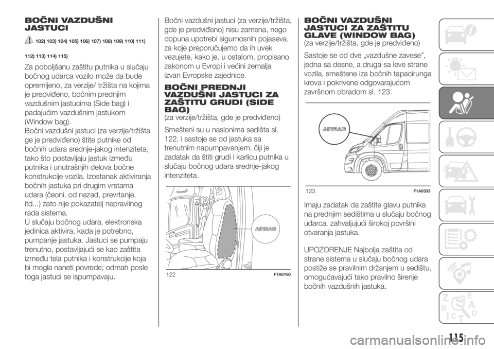 FIAT DUCATO 2017 Knjižica za upotrebu i održavanje (in Serbian) BOČNI VAZDUŠNI
JASTUCI
102) 103) 104) 105) 106) 107) 108) 109) 110) 111)
112) 113) 114) 115)
Za poboljšanu zaštitu putnika u slučaju
bočnog udarca vozilo može da bude
opremljeno, za verzije/ tr FIAT DUCATO 2017 Knjižica za upotrebu i održavanje (in Serbian) BOČNI VAZDUŠNI
JASTUCI
102) 103) 104) 105) 106) 107) 108) 109) 110) 111)
112) 113) 114) 115)
Za poboljšanu zaštitu putnika u slučaju
bočnog udarca vozilo može da bude
opremljeno, za verzije/ tr