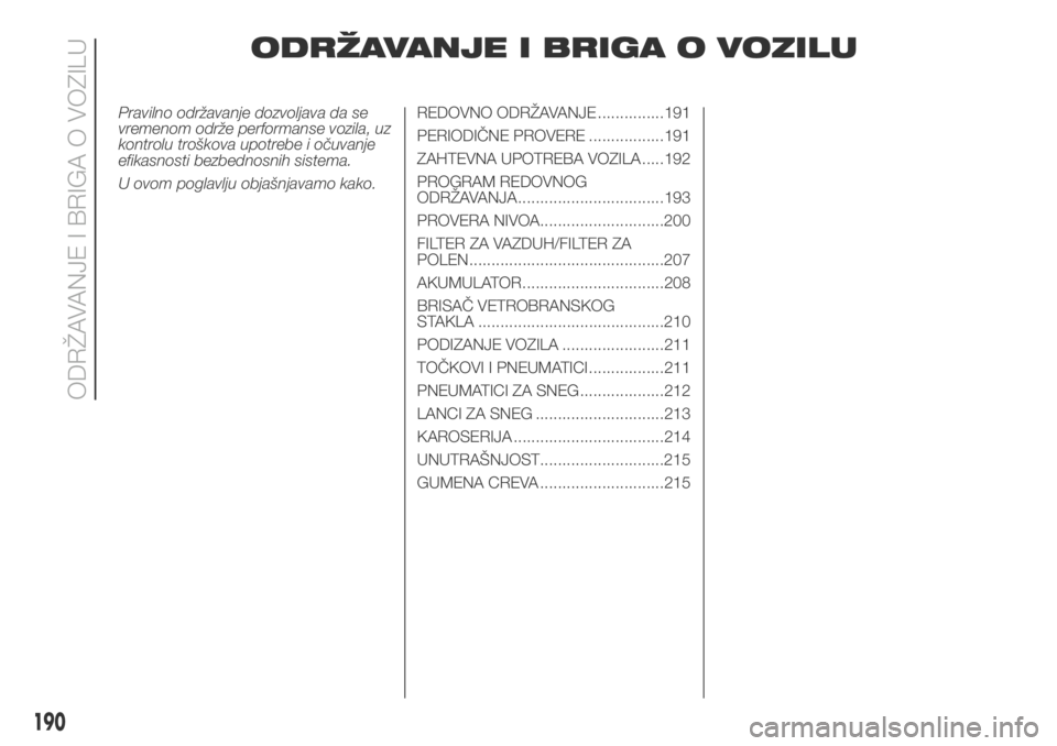 FIAT DUCATO 2017 Knjižica za upotrebu i održavanje (in Serbian) ODRŽAVANJE I BRIGA O VOZILU
Pravilno održavanje dozvoljava da se
vremenom održe performanse vozila, uz
kontrolu troškova upotrebe i očuvanje
efikasnosti bezbednosnih sistema.
U ovom poglavlju obj FIAT DUCATO 2017 Knjižica za upotrebu i održavanje (in Serbian) ODRŽAVANJE I BRIGA O VOZILU
Pravilno održavanje dozvoljava da se
vremenom održe performanse vozila, uz
kontrolu troškova upotrebe i očuvanje
efikasnosti bezbednosnih sistema.
U ovom poglavlju obj