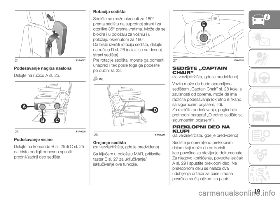 FIAT DUCATO 2018  Knjižica za upotrebu i održavanje (in Serbian) Podešavanje nagiba naslona
Delujte na ručicu A sl. 25.
Podešavanje visine
Delujte na komande B sl. 25 ili C sl. 25
da biste podigli odnosno spustili
prednji/zadnji deo sedišta.Rotacija sedišta
Se