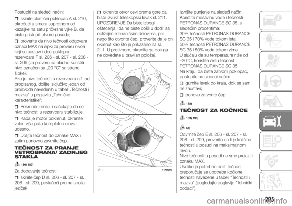 FIAT DUCATO 2018  Knjižica za upotrebu i održavanje (in Serbian) Postupiti na sledeći način:
skinite plastični poklopac A sl. 210,
okrećući u smeru suprotnom od
kazaljke na satu pričvrsne vijke B, da
biste pristupili otvoru posude;
proverite da nivo tečnosti