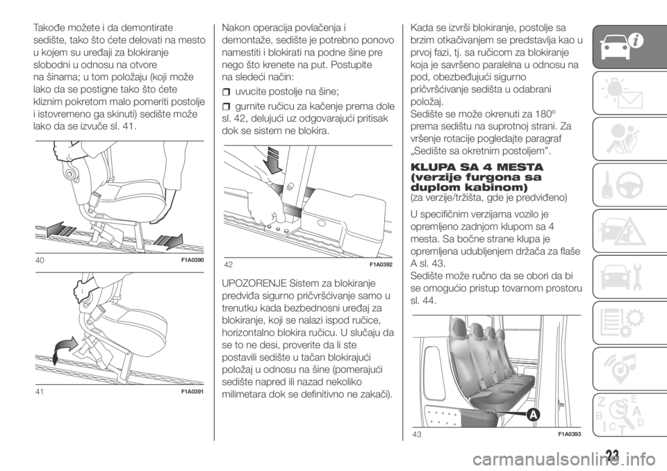 FIAT DUCATO 2018  Knjižica za upotrebu i održavanje (in Serbian) Takođe možete i da demontirate
sedište, tako što ćete delovati na mesto
u kojem su uređaji za blokiranje
slobodni u odnosu na otvore
na šinama; u tom položaju (koji može
lako da se postigne t