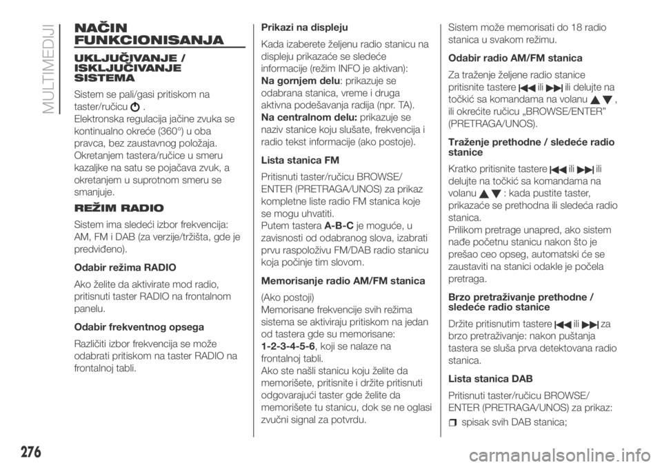 FIAT DUCATO 2017 Knjižica za upotrebu i održavanje (in Serbian) NAČIN
FUNKCIONISANJA
UKLJUČIVANJE /
ISKLJUČIVANJE
SISTEMA
Sistem se pali/gasi pritiskom na
taster/ručicu
.
Elektronska regulacija jačine zvuka se
kontinualno okreće (360°) u oba
pravca, bez zau FIAT DUCATO 2017 Knjižica za upotrebu i održavanje (in Serbian) NAČIN
FUNKCIONISANJA
UKLJUČIVANJE /
ISKLJUČIVANJE
SISTEMA
Sistem se pali/gasi pritiskom na
taster/ručicu
.
Elektronska regulacija jačine zvuka se
kontinualno okreće (360°) u oba
pravca, bez zau