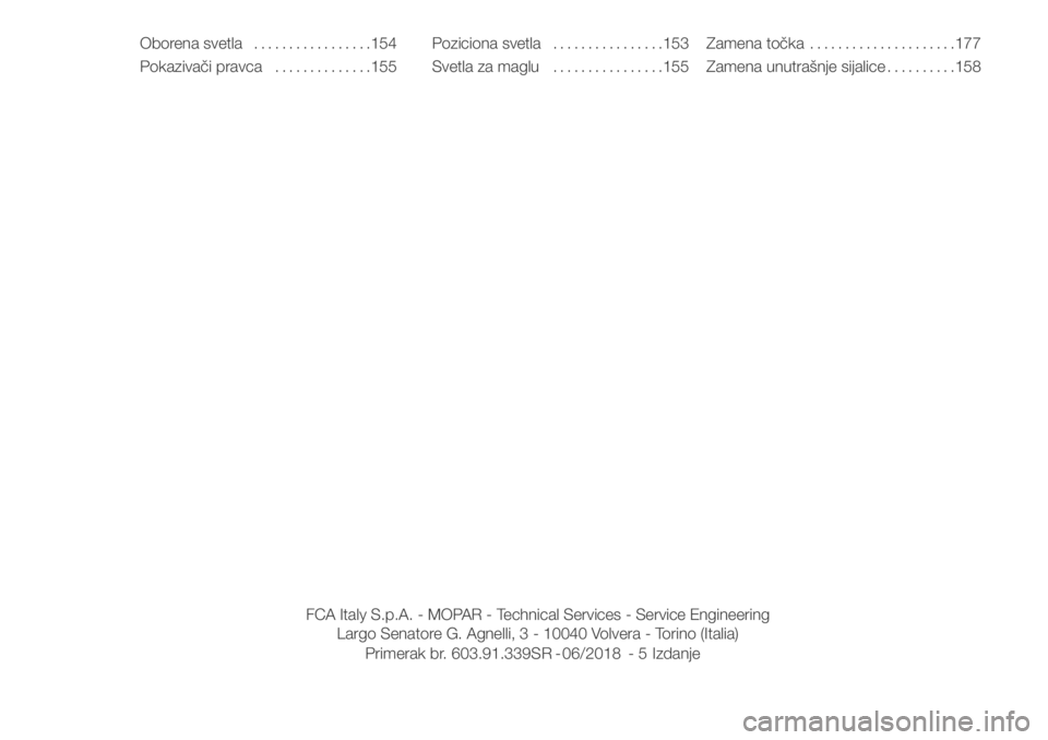 FIAT DUCATO 2018  Knjižica za upotrebu i održavanje (in Serbian) Oborena svetla.................154
Pokazivači pravca..............155Poziciona svetla................153
Svetla za maglu................155Zamena točka.....................177
Zamena unutrašnje sij
