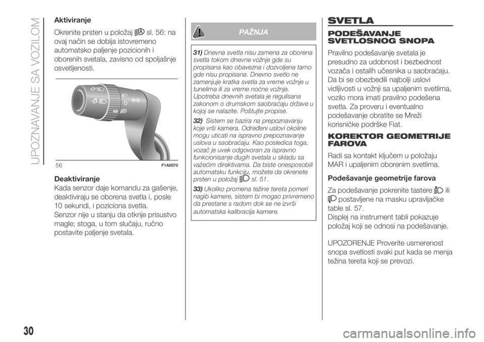 FIAT DUCATO 2018  Knjižica za upotrebu i održavanje (in Serbian) Aktiviranje
Okrenite prsten u položaj
sl. 56: na
ovaj način se dobija istovremeno
automatsko paljenje pozicionih i
oborenih svetala, zavisno od spoljašnje
osvetljenosti.
Deaktiviranje
Kada senzor d