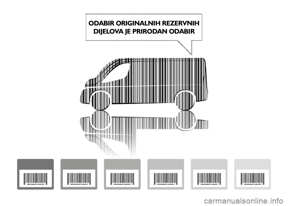 FIAT DUCATO 2014  Knjižica s uputama za uporabu i održavanje (in Croatian) ODABIR ORIGINALNIH REZERVNIH  
DIJELOVA JE PRIRODAN ODABIR
ORIGINALNI DIJELOVI ORIGINALNI DIJELOVIORIGINALNI DIJELOVI ORIGINALNI DIJELOVIORIGINALNI DIJELOVIORIGINALNI DIJELOVI 