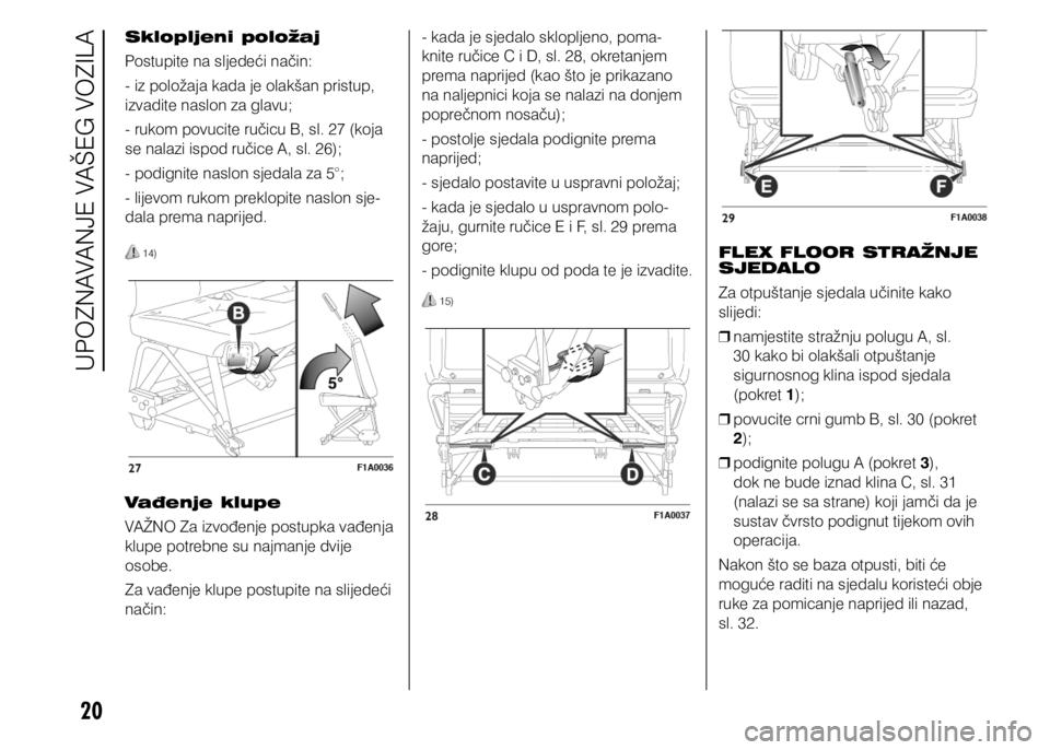 FIAT DUCATO 2015  Knjižica s uputama za uporabu i održavanje (in Croatian) 20
Sklopljeni položaj
Postupite na sljedeći način:
- iz položaja kada je olakšan pristup, 
izvadite naslon za glavu;
- rukom povucite ručicu B, sl. 27 (koja 
se nalazi ispod ručice A, sl. 26);

