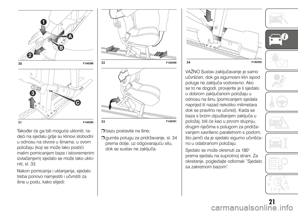 FIAT DUCATO 2015  Knjižica s uputama za uporabu i održavanje (in Croatian) 21
Također će ga biti moguće ukloniti, ra-
deći na sjedalu gdje su klinovi slobodni 
u odnosu na otvore u šinama; u ovom 
položaju (koji se može lako postići 
malim pomicanjem baze i istovreme
