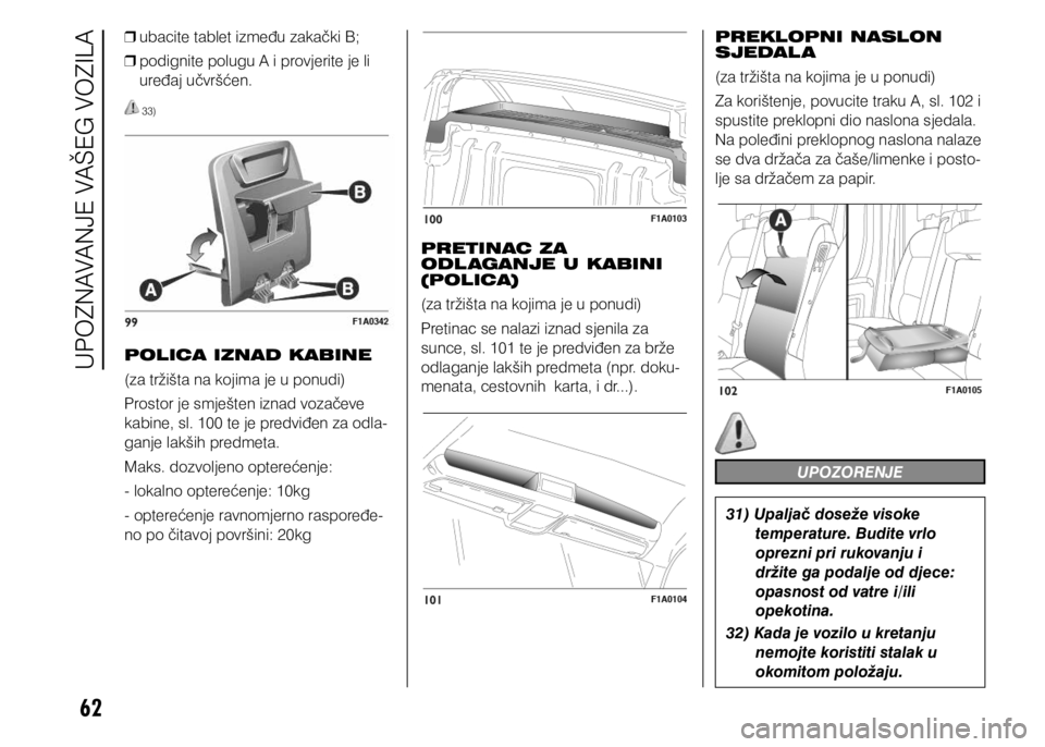 FIAT DUCATO 2015  Knjižica s uputama za uporabu i održavanje (in Croatian) 62
 
❒ ubacite tablet između zakački B;
 
❒ podignite polugu A i provjerite je li 
uređaj učvršćen.
 33)
POLICA IZNAD KABINE 
(za tržišta na kojima je u ponudi)
Prostor je smješten iznad 