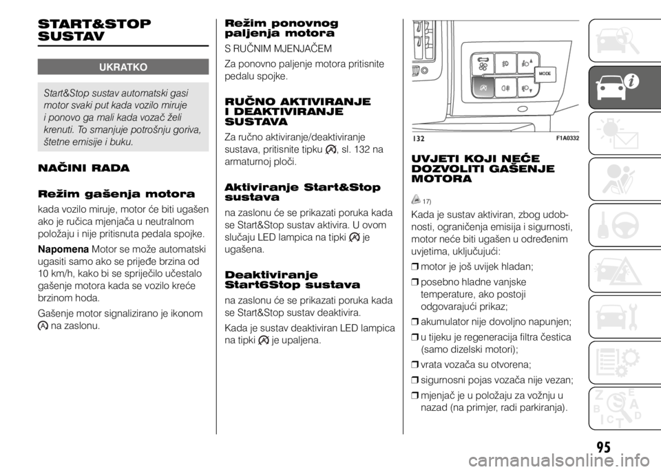 FIAT DUCATO 2015  Knjižica s uputama za uporabu i održavanje (in Croatian) 95
START&STOP 
SUSTAV
UKRATKO
Start&Stop sustav automatski gasi 
motor svaki put kada vozilo miruje 
i ponovo ga mali kada vozač želi 
krenuti. To smanjuje potrošnju goriva, 
štetne emisije i buku