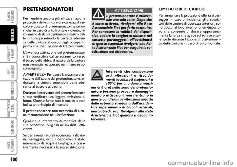 FIAT DUCATO 2006  Libretto Uso Manutenzione (in Italian) 100
AVVIAMENTO 
E GUIDA
SPIE
E MESSAGGI
IN EMERGENZA
MANUTENZIONE
E CURA 
DATI TECNICI
INDICE
ALFABETICO
PLANCIA
E COMANDI
SICUREZZA
PRETENSIONATORI    
Per rendere ancora più efficace l’azione
pro