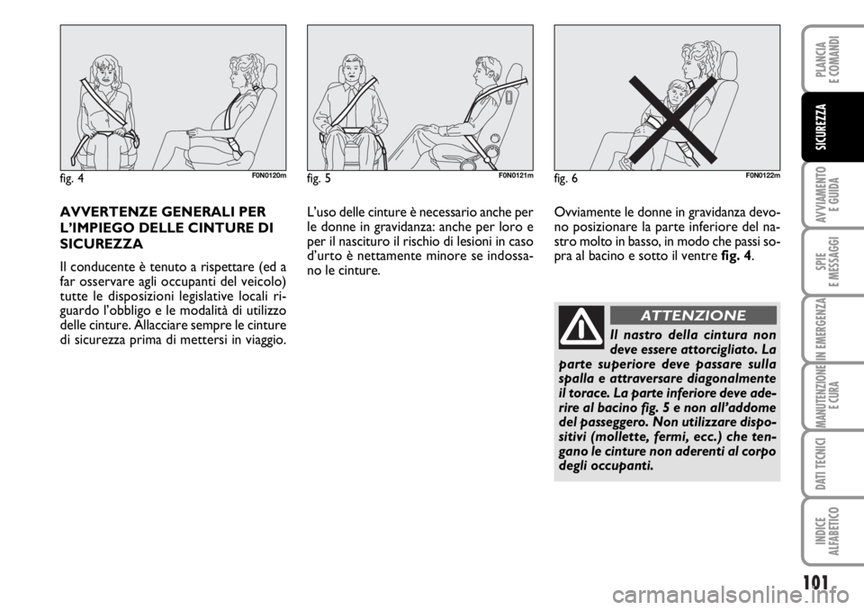 FIAT DUCATO 2006  Libretto Uso Manutenzione (in Italian) 101
AVVIAMENTO 
E GUIDA
SPIE
E MESSAGGI
IN EMERGENZA
MANUTENZIONE
E CURA
DATI TECNICI
INDICE
ALFABETICO
PLANCIA
E COMANDI
SICUREZZA
AVVERTENZE GENERALI PER
L’IMPIEGO DELLE CINTURE DI
SICUREZZA
Il co