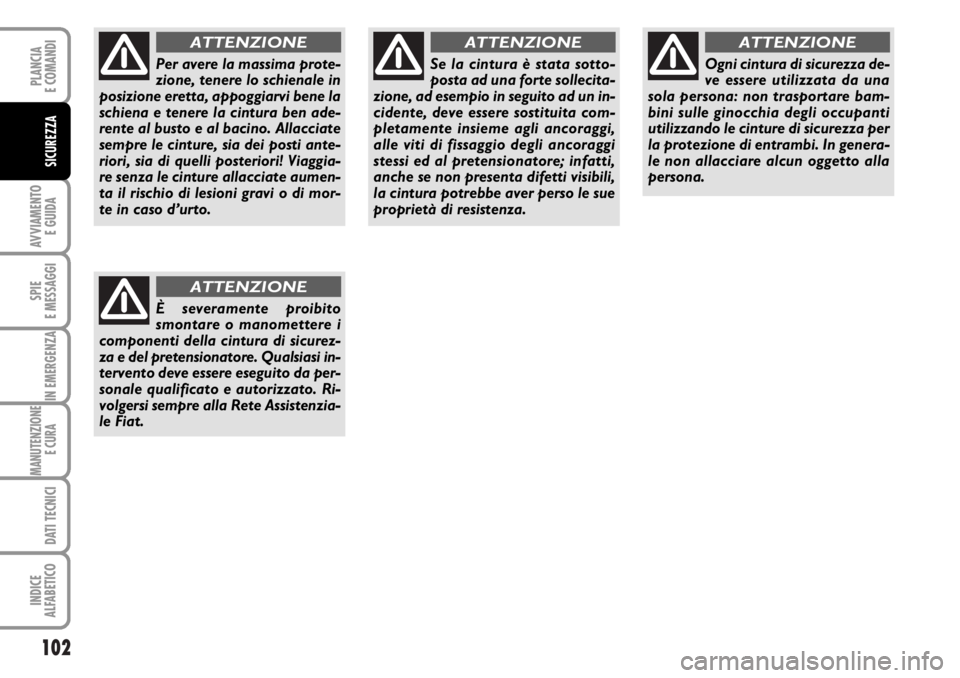 FIAT DUCATO 2006  Libretto Uso Manutenzione (in Italian) 102
AVVIAMENTO 
E GUIDA
SPIE
E MESSAGGI
IN EMERGENZA
MANUTENZIONE
E CURA 
DATI TECNICI
INDICE
ALFABETICO
PLANCIA
E COMANDI
SICUREZZA
Per avere la massima prote-
zione, tenere lo schienale in
posizione