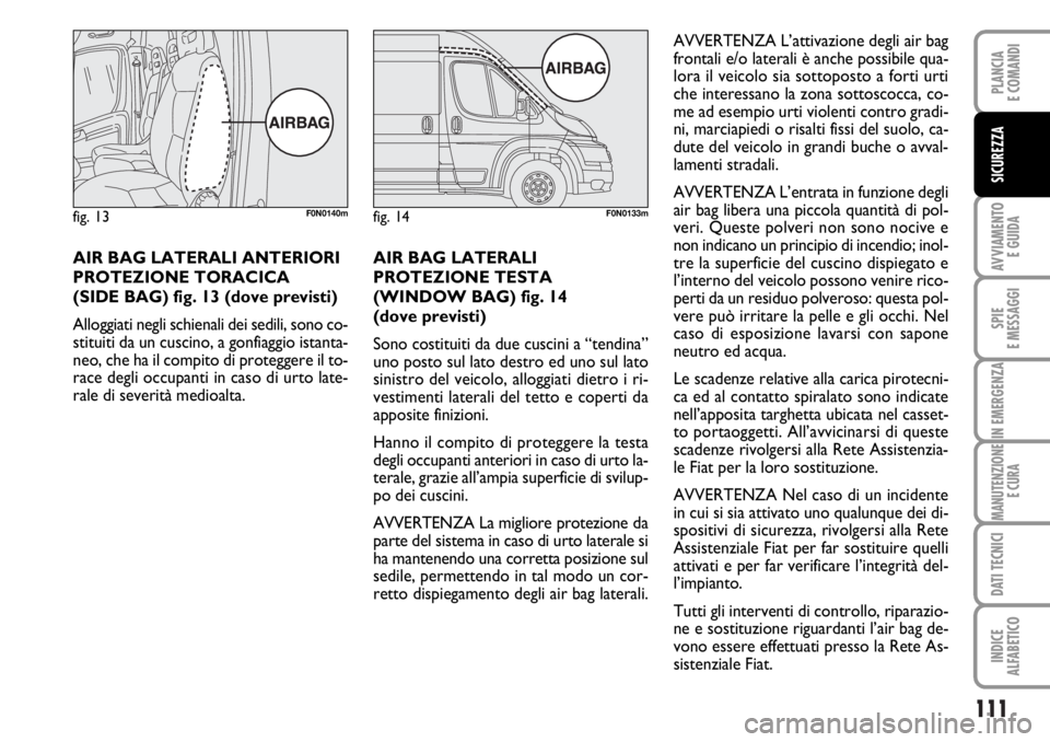 FIAT DUCATO 2006  Libretto Uso Manutenzione (in Italian) 111
AVVIAMENTO 
E GUIDA
SPIE
E MESSAGGI
IN EMERGENZA
MANUTENZIONE
E CURA
DATI TECNICI
INDICE
ALFABETICO
PLANCIA
E COMANDI
SICUREZZA
AIR BAG LATERALI ANTERIORI
PROTEZIONE TORACICA
(SIDE BAG) fig. 13 (d
