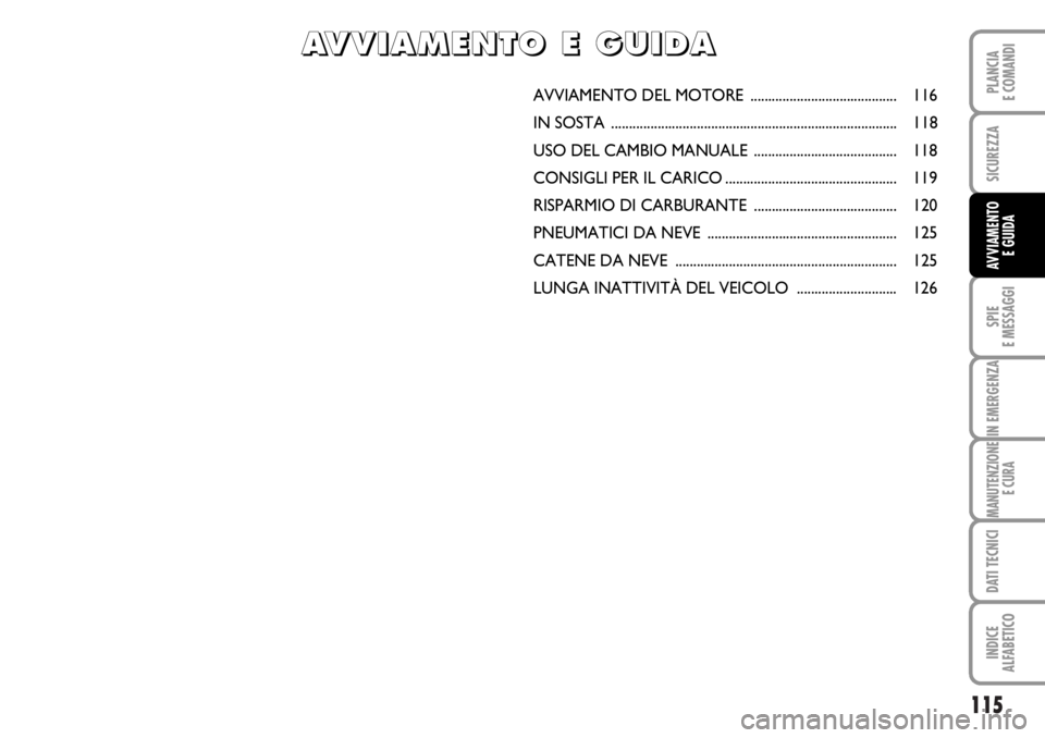 FIAT DUCATO 2006  Libretto Uso Manutenzione (in Italian) 115
SPIE
E MESSAGGI
IN EMERGENZA
MANUTENZIONE
E CURA
DATI TECNICI
INDICE
ALFABETICO
PLANCIA
E COMANDI
SICUREZZA
AVVIAMENTO 
E GUIDA
AVVIAMENTO DEL MOTORE  ......................................... 116