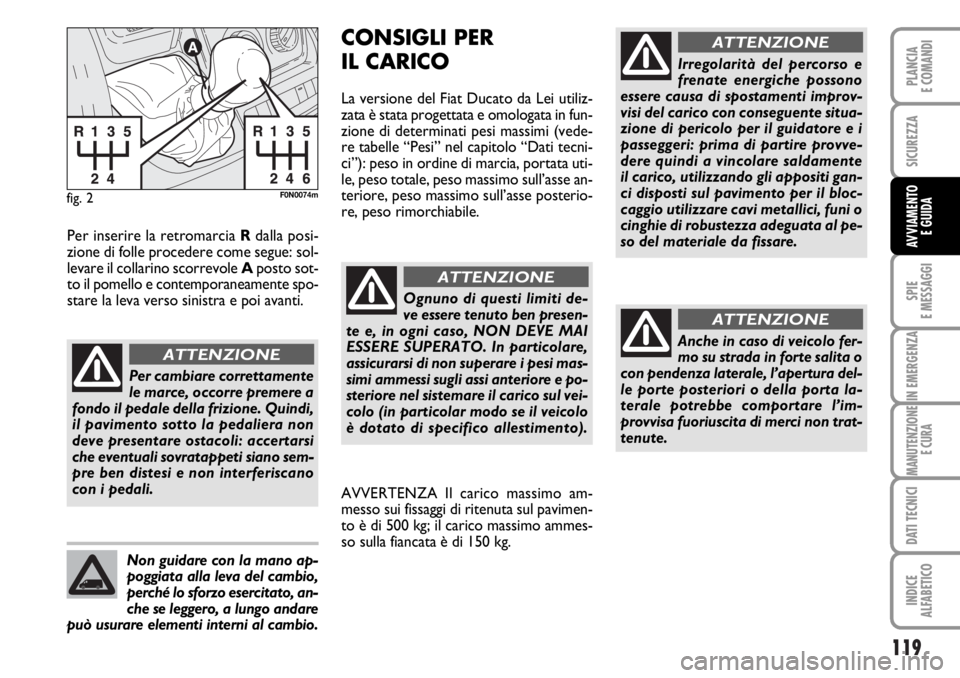 FIAT DUCATO 2006  Libretto Uso Manutenzione (in Italian) 119
SPIE
E MESSAGGI
IN EMERGENZA
MANUTENZIONE
E CURA
DATI TECNICI
INDICE
ALFABETICO
PLANCIA
E COMANDI
SICUREZZA
AVVIAMENTO 
E GUIDA
fig. 2F0N0074m
Per cambiare correttamente
le marce, occorre premere 