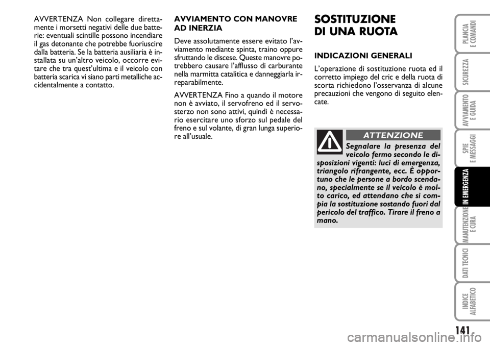 FIAT DUCATO 2006  Libretto Uso Manutenzione (in Italian) 141
SPIE
E MESSAGGI
MANUTENZIONE
E CURA
DATI TECNICI
INDICE
ALFABETICO
PLANCIA
E COMANDI
SICUREZZA
AVVIAMENTO 
E GUIDA
IN EMERGENZA
AVVERTENZA Non collegare diretta-
mente i morsetti negativi delle du