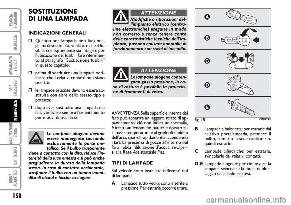 FIAT DUCATO 2006  Libretto Uso Manutenzione (in Italian) 150
SPIE
E MESSAGGI
MANUTENZIONE
E CURA 
DATI TECNICI
INDICE
ALFABETICO
PLANCIA
E COMANDI
SICUREZZA
AVVIAMENTO 
E GUIDA
IN EMERGENZA
SOSTITUZIONE
DI UNA LAMPADA
INDICAZIONI GENERALI
❒Quando una lamp