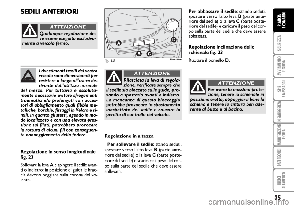 FIAT DUCATO 2006 Libretto Uso Manutenzione (in Italian) 35
SICUREZZA
AVVIAMENTO
E GUIDA
SPIE
E MESSAGGI
IN EMERGENZA
MANUTENZIONE
E CURA
DATI TECNICI
INDICE
ALFABETICO
PLANCIA
E COMANDI
I rivestimenti tessili del vostro
veicolo sono dimensionati per
resis FIAT DUCATO 2006 Libretto Uso Manutenzione (in Italian) 35
SICUREZZA
AVVIAMENTO
E GUIDA
SPIE
E MESSAGGI
IN EMERGENZA
MANUTENZIONE
E CURA
DATI TECNICI
INDICE
ALFABETICO
PLANCIA
E COMANDI
I rivestimenti tessili del vostro
veicolo sono dimensionati per
resis