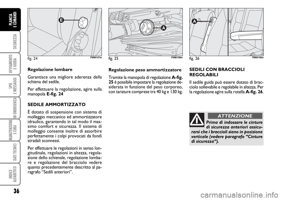 FIAT DUCATO 2006 Libretto Uso Manutenzione (in Italian) fig. 24F0N0147m
Regolazione lombare
Garantisce una migliore aderenza della
schiena del sedile.
Per effettuare la regolazione, agire sulla
manopola E-fig. 24
SEDILE AMMORTIZZATO
È dotato di sospensio FIAT DUCATO 2006 Libretto Uso Manutenzione (in Italian) fig. 24F0N0147m
Regolazione lombare
Garantisce una migliore aderenza della
schiena del sedile.
Per effettuare la regolazione, agire sulla
manopola E-fig. 24
SEDILE AMMORTIZZATO
È dotato di sospensio